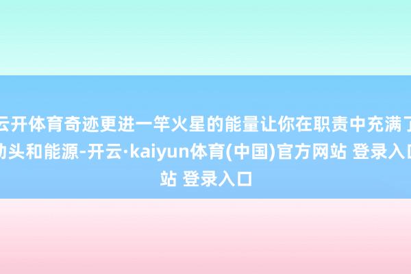 云开体育奇迹更进一竿火星的能量让你在职责中充满了劲头和能源-开云·kaiyun体育(中国)官方网站 登录入口