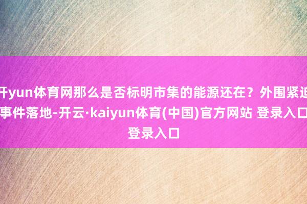 开yun体育网那么是否标明市集的能源还在？外围紧迫事件落地-开云·kaiyun体育(中国)官方网站 登录入口