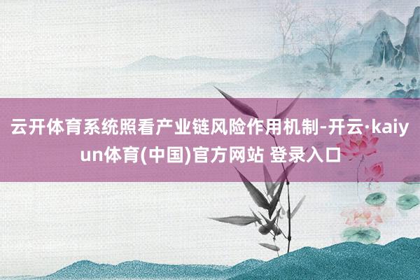 云开体育系统照看产业链风险作用机制-开云·kaiyun体育(中国)官方网站 登录入口